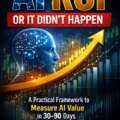 AI ROI or It Didn’t Happen: Why Leaders Must Prove AI Value in 30–90 Days
